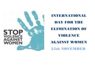 INTERNATIONAL
DAY FOR THE
ELIMINATION OF
VIOLENCE
AGAINST WOMEN
25th NOVEMBER
 