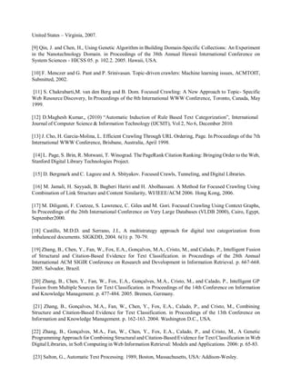 United States – Virginia, 2007.
[9] Qin, J. and Chen, H., Using Genetic Algorithm in Building Domain-Specific Collections: An Experiment
in the Nanotechnology Domain. in Proceedings of the 38th Annual Hawaii International Conference on
System Sciences - HICSS 05. p. 102.2. 2005. Hawaii, USA.
[10] F. Menczer and G. Pant and P. Srinivasan. Topic-driven crawlers: Machine learning issues, ACMTOIT,
Submitted, 2002.
[11] S. Chakrabarti,M. van den Berg and B. Dom. Focused Crawling: A New Approach to Topic- Specific
Web Resource Discovery, In Proceedings of the 8th International WWW Conference, Toronto, Canada, May
1999.
[12] D.Maghesh Kumar,, (2010) “Automatic Induction of Rule Based Text Categorization”, International
Journal of Computer Science & Information Technology (IJCSIT), Vol 2, No 6, December 2010.
[13] J. Cho, H. Garcia-Molina, L. Efficient Crawling Through URL Ordering, Page. In Proceedings of the 7th
International WWW Conference, Brisbane, Australia, April 1998.
[14] L. Page, S. Brin, R. Motwani, T. Winograd. The PageRank Citation Ranking: Bringing Order to the Web,
Stanford Digital Library Technologies Project.
[15] D. Bergmark and C. Lagoze and A. Sbityakov. Focused Crawls, Tunneling, and Digital Libraries.
[16] M. Jamali, H. Sayyadi, B. Bagheri Hariri and H. Abolhassani. A Method for Focused Crawling Using
Combination of Link Structure and Content Similarity, WI/IEEE/ACM 2006. Hong Kong, 2006.
[17] M. Diligenti, F. Coetzee, S. Lawrence, C. Giles and M. Gori. Focused Crawling Using Context Graphs,
In Proceedings of the 26th International Conference on Very Large Databases (VLDB 2000), Cairo, Egypt,
September2000.
[18] Castillo, M.D.D. and Serrano, J.I., A multistrategy approach for digital text categorization from
imbalanced documents. SIGKDD, 2004. 6(1): p. 70-79.
[19] Zhang, B., Chen, Y., Fan, W., Fox, E.A., Gonçalves, M.A., Cristo, M., and Calado, P., Intelligent Fusion
of Structural and Citation-Based Evidence for Text Classification. in Proceedings of the 28th Annual
International ACM SIGIR Conference on Research and Development in Information Retrieval. p. 667-668.
2005. Salvador, Brazil.
[20] Zhang, B., Chen, Y., Fan, W., Fox, E.A., Gonçalves, M.A., Cristo, M., and Calado, P., Intelligent GP
Fusion from Multiple Sources for Text Classification. in Proceedings of the 14th Conference on Information
and Knowledge Management. p. 477-484. 2005. Bremen, Germany.
[21] Zhang, B., Gonçalves, M.A., Fan, W., Chen, Y., Fox, E.A., Calado, P., and Cristo, M., Combining
Structure and Citation-Based Evidence for Text Classification. in Proceedings of the 13th Conference on
Information and Knowledge Management. p. 162-163. 2004. Washington D.C., USA.
[22] Zhang, B., Gonçalves, M.A., Fan, W., Chen, Y., Fox, E.A., Calado, P., and Cristo, M., A Genetic
Programming Approach for Combining Structural and Citation-Based Evidence for Text Classification in Web
Digital Libraries, in Soft Computing in Web Information Retrieval: Models and Applications. 2006: p. 65-83.
[23] Salton, G., Automatic Text Processing. 1989, Boston, Massachusetts, USA: Addison-Wesley.
 