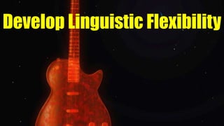 Develop Linguistic Flexibility
 