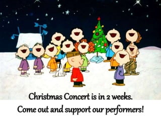 Christmas Concert is in 2 weeks. 
Come out and support our performers! 
 