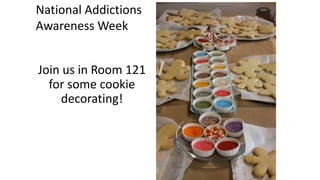 National Addictions Awareness Week
Join us in Room 121
for some cookie
decorating!
National Addictions
Awareness Week
 