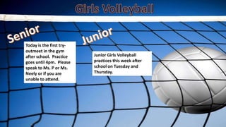 Today is the first try-
outmeet in the gym
after school. Practice
goes until 4pm. Please
speak to Ms. P or Ms.
Neely or if you are
unable to attend.
Junior Girls Volleyball
practices this week after
school on Tuesday and
Thursday.
 
