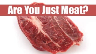 Are You Just Meat?
 