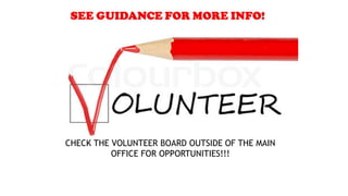 CHECK THE VOLUNTEER BOARD OUTSIDE OF THE MAIN
OFFICE FOR OPPORTUNITIES!!!
 
