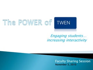 Engaging students…
increasing interactivity
Faculty Sharing Session
November 3, 2010
 