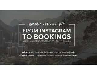 © 2015 Phocuswright Inc. All Rights Reserved.
Kristen Hall | Enterprise Strategy Director for Travel at Olapic
Marcello Gasdia | Director of Consumer Research at Phocuswright
FROM INSTAGRAM
TO BOOKINGSVISUAL MARKETING STRATEGIES FOR TRAVEL BRANDS
+
 