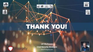 61
THANK YOU!
Ulf Mattsson
Chief Security Strategist
www.Protegrity.com
 
