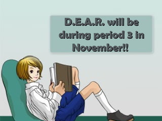 D.E.A.R. will be
during period 3 in
  November!!
 