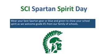 Wear your best Spartan gear or blue and green to show your school
spirit as we welcome grade 8’s from our family of schools.
 