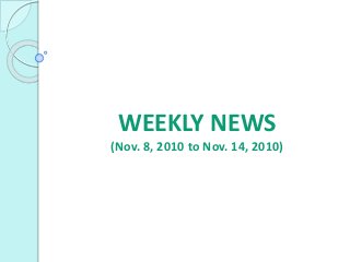 WEEKLY NEWS
(Nov. 8, 2010 to Nov. 14, 2010)
 