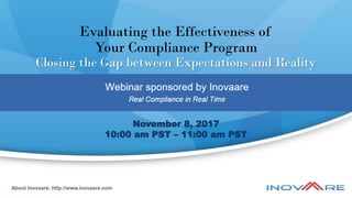 Evaluating the Effectiveness of
Your Compliance Program
Closing the Gap between Expectations and Reality
About Inovaare: http://www.inovaare.com
November 8, 2017
10:00 am PST – 11:00 am PST
 
