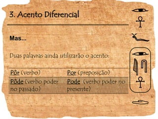 3. Acento DiferencialMas...Duas palavras ainda utilizarão o acento:
