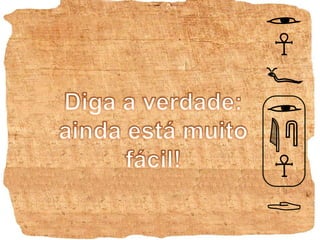 Diga a verdade:ainda está muitofácil!