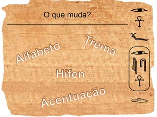 O que muda?TremaAlfabetoHífenAcentuação