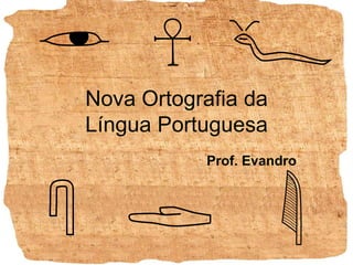 Nova Ortografia daLíngua Portuguesa Prof. Evandro 