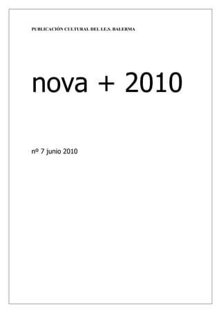 PUBLICACIÓN CULTURAL DEL I.E.S. BALERMA




nova + 2010

nº 7 junio 2010
 