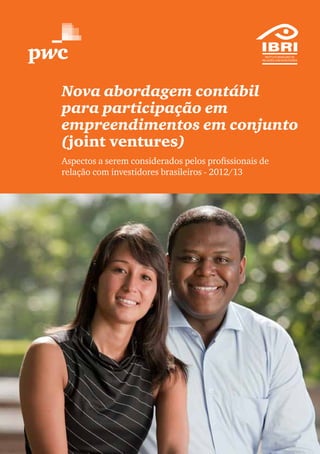 Nova abordagem contábil
para participação em
empreendimentos em conjunto
(joint ventures)
Aspectos a serem considerados pelos profissionais de
relação com investidores brasileiros - 2012/13
 