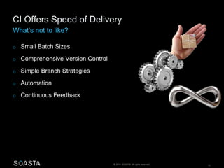 © 2014 SOASTA. All rights reserved. 10
o Small Batch Sizes
o Comprehensive Version Control
o Simple Branch Strategies
o Automation
o Continuous Feedback
 