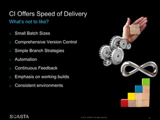 © 2014 SOASTA. All rights reserved. 12
o Small Batch Sizes
o Comprehensive Version Control
o Simple Branch Strategies
o Automation
o Continuous Feedback
o Emphasis on working builds
o Consistent environments
 
