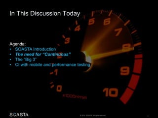 © 2014 SOASTA. All rights reserved. 4
Agenda:
• SOASTA Introduction
• The need for “Continuous”
• The “Big 3”
• CI with mobile and performance testing
 