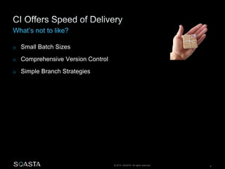 © 2014 SOASTA. All rights reserved. 8
o Small Batch Sizes
o Comprehensive Version Control
o Simple Branch Strategies
 