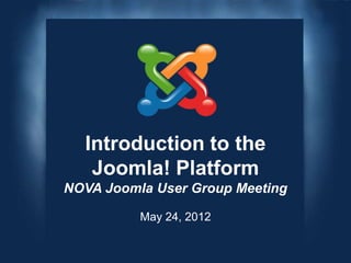 Introduction to the
   Joomla! Platform
NOVA Joomla User Group Meeting

          May 24, 2012
 