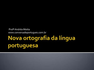 Profª Andréa Motta
www.conversadeportugues.com.br
 