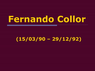 Fernando Collor
(15/03/90 – 29/12/92)
 