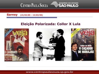 Eleição Polarizada: Collor X Lula
Sarney (15/03/85 – 15/03/90)
 