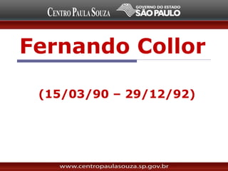 Fernando Collor
(15/03/90 – 29/12/92)
 