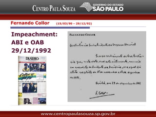 Impeachment:
ABI e OAB
29/12/1992
Fernando Collor (15/03/90 – 29/12/92)
 
