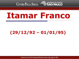 Itamar Franco
(29/12/92 – 01/01/95)
 