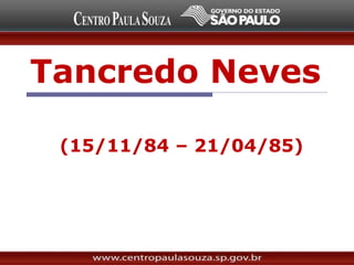 Tancredo Neves
(15/11/84 – 21/04/85)
 
