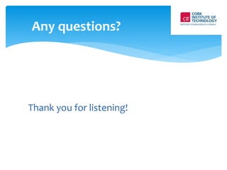 Any questions? 
Any Questions? 
Thank you for listening! 
