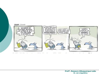 Profª. Rosaura Albuquerque Leão
Dr. em Linguística
 