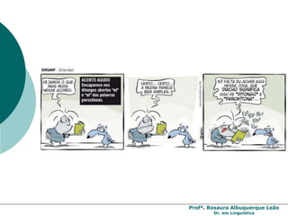 Profª. Rosaura Albuquerque Leão
Dr. em Linguística
 