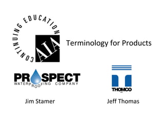 Terminology for Products




Jim Stamer              Jeff Thomas
 