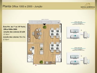 Materialpreliminardeusointerno,sujeitoaalterações.
Planta Office 1000 e 2000 - Junção
Área Priv. do 1º ao 10º Pavto.:
Office1000e 2000:
Junção das colunas 23 e24:
57,96m²
Junção das colunas 15 e 16.:
57,96m²
 