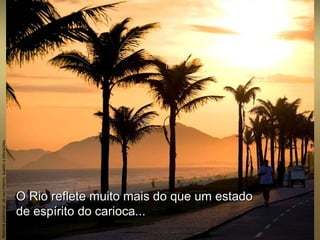 Materialpreliminardeusointerno,sujeitoaalterações.
O Rio reflete muito mais do que um estadoO Rio reflete muito mais do que um estado
de espírito do carioca...de espírito do carioca...
 