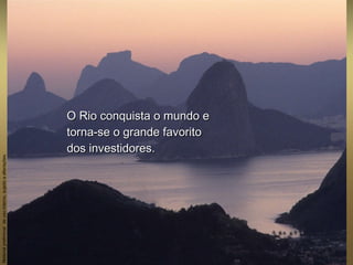 O Rio conquista o mundo eO Rio conquista o mundo e
torna-se o grande favoritotorna-se o grande favorito
dos investidores.dos investidores.
Materialpreliminardeusointerno,sujeitoaalterações.
 