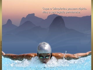 Materialpreliminardeusointerno,sujeitoaalterações.
Copa e Olimpíadas passam rápido.Copa e Olimpíadas passam rápido.
Mas o seu legado permanece.Mas o seu legado permanece.
 