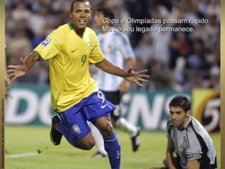 Materialpreliminardeusointerno,sujeitoaalterações.
Copa e Olimpíadas passam rápido.Copa e Olimpíadas passam rápido.
Mas o seu legado permanece.Mas o seu legado permanece.
 