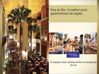 Rua do Rio. O melhor point
gastronômico da região.
O espaço mais carioca entre os shoppings
do rio
Materialpreliminardeusointerno,sujeitoaalterações.
 