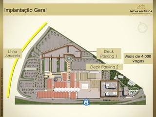 Materialpreliminardeusointerno,sujeitoaalterações.
Implantação Geral
Deck
Parking 1
Deck Parking 2
Mais de 4.000
vagas
Linha
Amarela
 