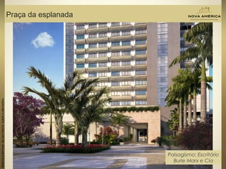 Materialpreliminardeusointerno,sujeitoaalterações.
Praça da esplanada
Materialpreliminardeusointerno,sujeitoaalterações.
Paisagismo: Escritório
Burle Marx e Cia
 