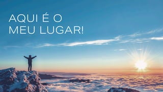 AQUI É O
MEU LUGAR!
 