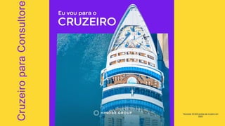 Cruzeiro
para
Consultore
*Acumule 35.000 pontos de cruzeiro em
2022
 