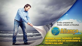 Então prepare-se
PARA VIRAR A PÁGINA
Conheça nosso fantástico método
de trabalho que vai revolucionar e
mudar a sua vida!
 