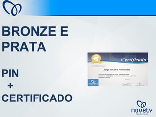 BRONZE E
PRATA
PIN
+
CERTIFICADO
 