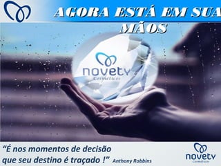 AGORA ESTÁ EM SUAAGORA ESTÁ EM SUA
MÃOSMÃOS
“É nos momentos de decisão
que seu destino é traçado !” Anthony Robbins
 